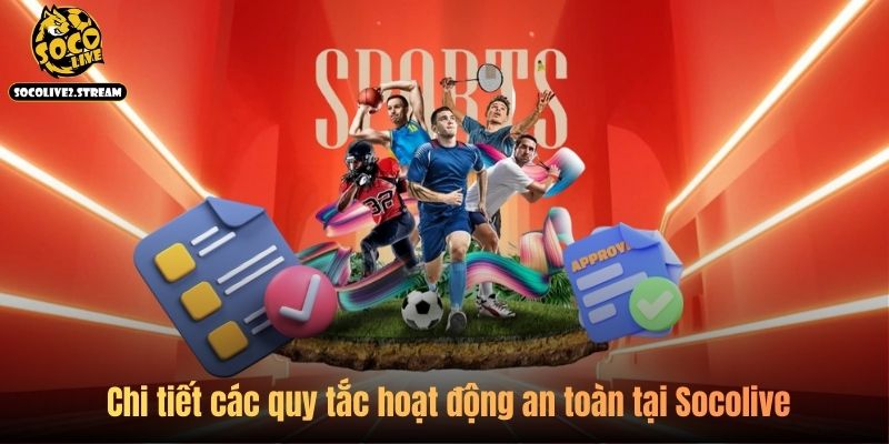 Chi tiết các quy tắc hoạt động an toàn tại Socolive