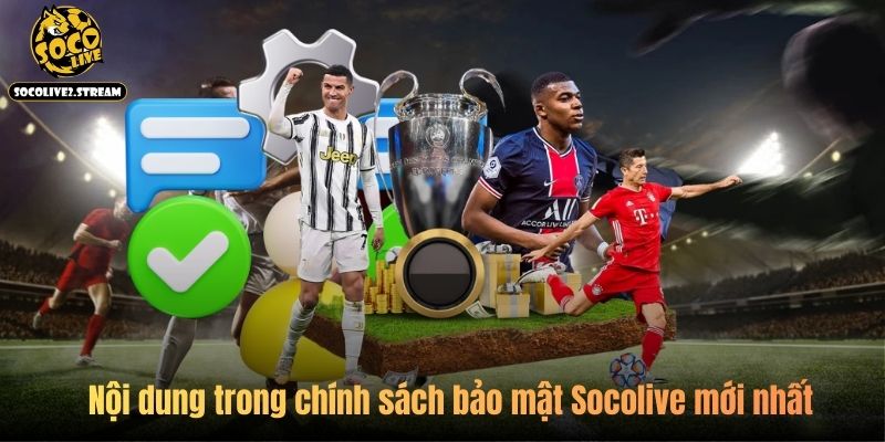 Nội dung trong chính sách bảo mật Socolive mới nhất