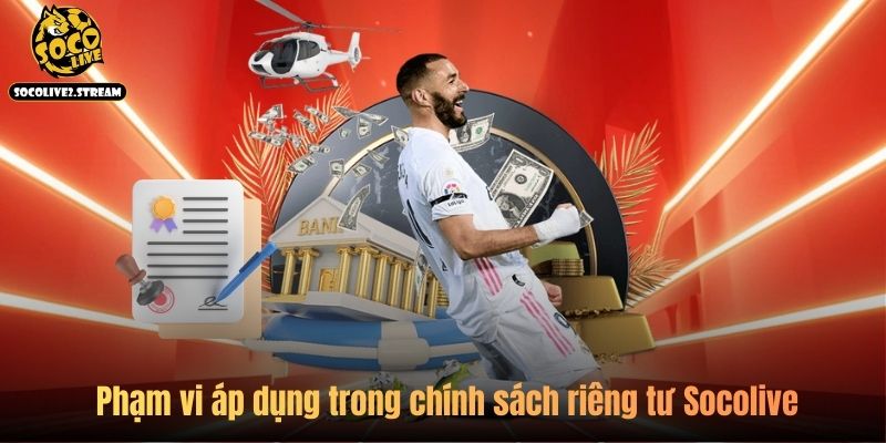 Phạm vi áp dụng trong chính sách riêng tư Socolive 