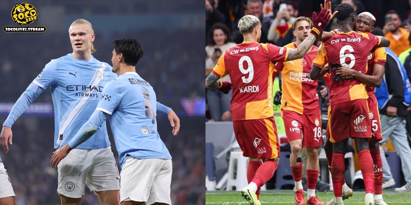 Trận đấu giữa Manchester City vs Galatasaray sẽ khá giằng co